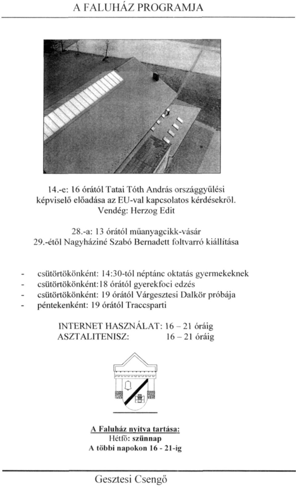 -étől Nagyháziné Szahó Bernadett foltvarró kiállítása csütörtökönként: 14:30-tól néptánc oktatás gyermekeknek csütörtökönként: 18 órától