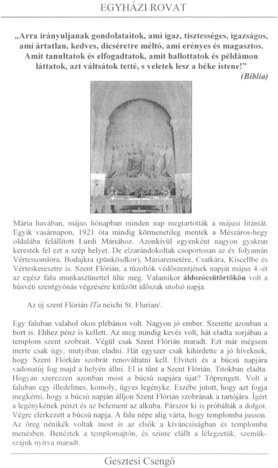 " (Biblia) Mária havában, május hónapban minden nap megtartották a májusi litániát. Egyik vasárnapon. 1921 óta mindig körmenetileg mentek a Mészáros-hegy oldalába felállított Lurdi Máriához.