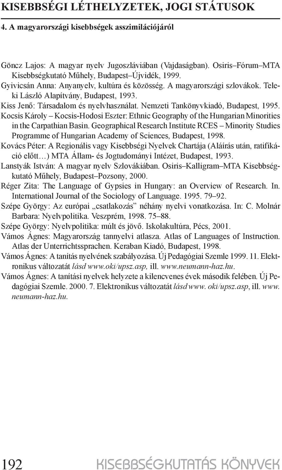 Kocsis Károly Kocsis-Hodosi Eszter: Ethnic Geography of the Hungarian Minorities in the Carpathian Basin.