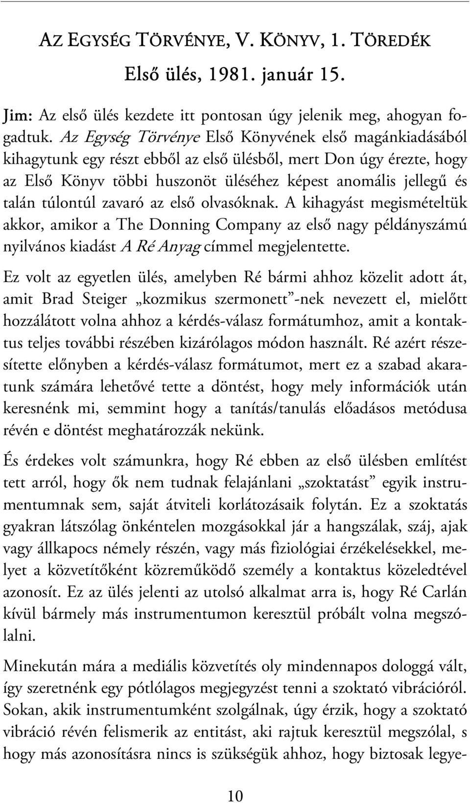 túlontúl zavaró az első olvasóknak. A kihagyást megismételtük akkor, amikor a The Donning Company az első nagy példányszámú nyilvános kiadást A Ré Anyag címmel megjelentette.