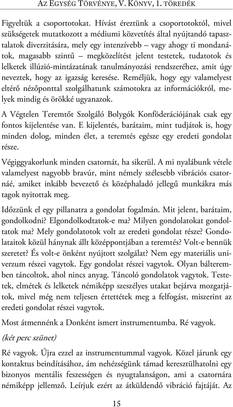 megközelítést jelent testetek, tudatotok és lelketek illúzió-mintázatának tanulmányozási rendszeréhez, amit úgy neveztek, hogy az igazság keresése.