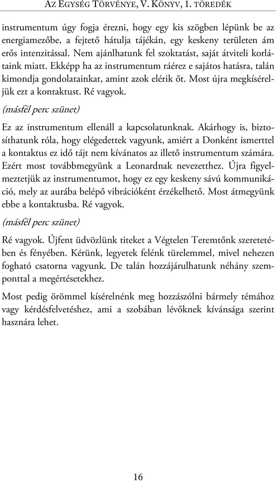 Most újra megkíséreljük ezt a kontaktust. Ré vagyok. (másfél perc szünet) Ez az instrumentum ellenáll a kapcsolatunknak.