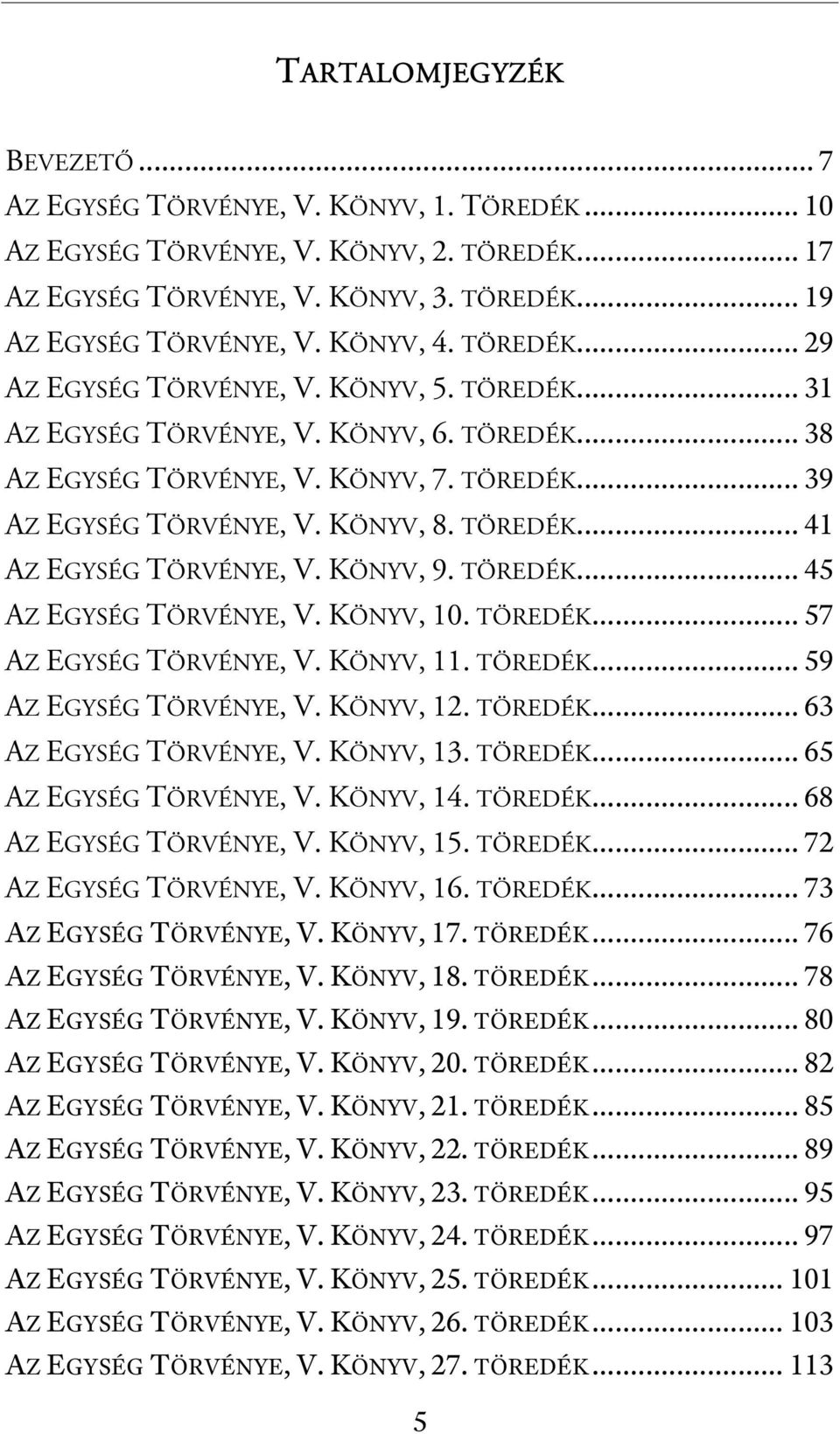 TÖREDÉK... 41 AZ EGYSÉG TÖRVÉNYE, V. KÖNYV, 9. TÖREDÉK... 45 AZ EGYSÉG TÖRVÉNYE, V. KÖNYV, 10. TÖREDÉK... 57 AZ EGYSÉG TÖRVÉNYE, V. KÖNYV, 11. TÖREDÉK... 59 AZ EGYSÉG TÖRVÉNYE, V. KÖNYV, 12. TÖREDÉK... 63 AZ EGYSÉG TÖRVÉNYE, V.