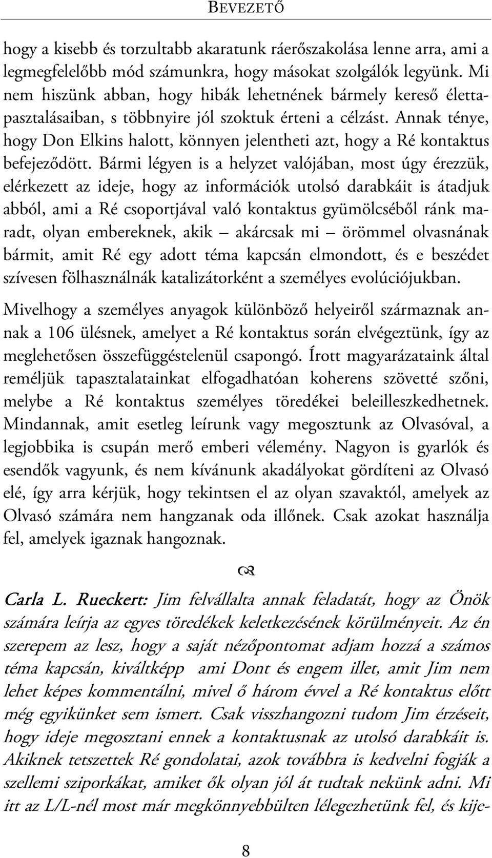 Annak ténye, hogy Don Elkins halott, könnyen jelentheti azt, hogy a Ré kontaktus befejeződött.