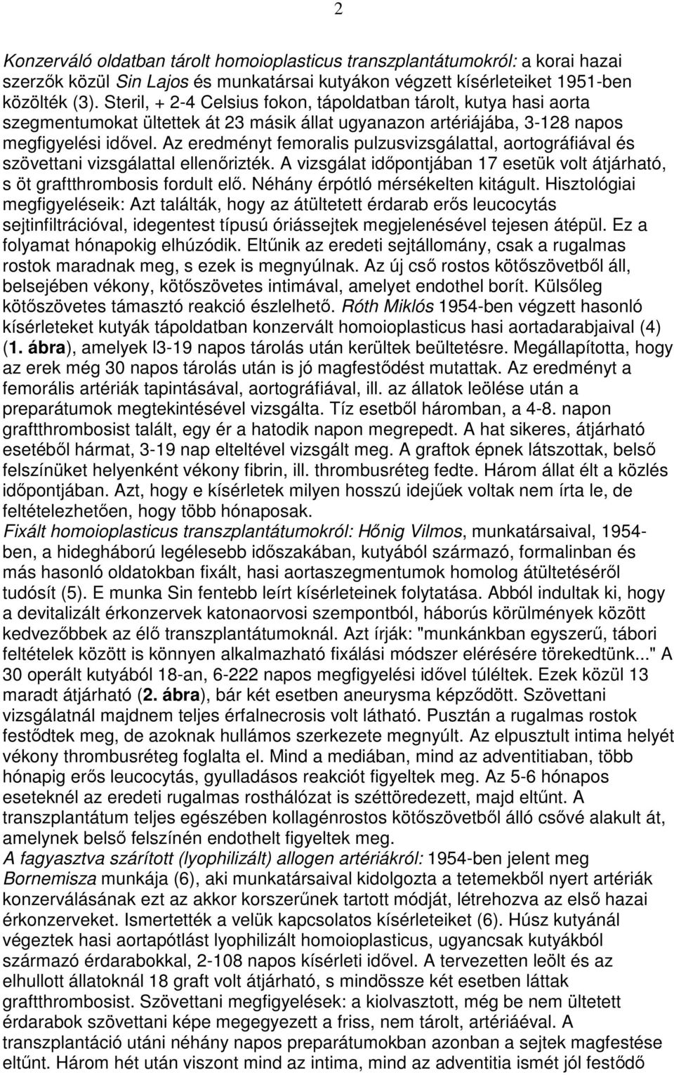 Az eredményt femoralis pulzusvizsgálattal, aortográfiával és szövettani vizsgálattal ellenırizték. A vizsgálat idıpontjában 17 esetük volt átjárható, s öt graftthrombosis fordult elı.