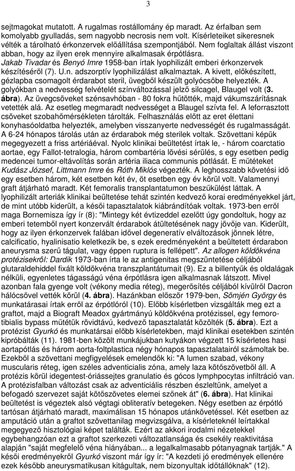 Jakab Tivadar és Benyó Imre 1958-ban írtak lyophilizált emberi érkonzervek készítésérıl (7). U.n. adszorptív lyophilizálást alkalmaztak.