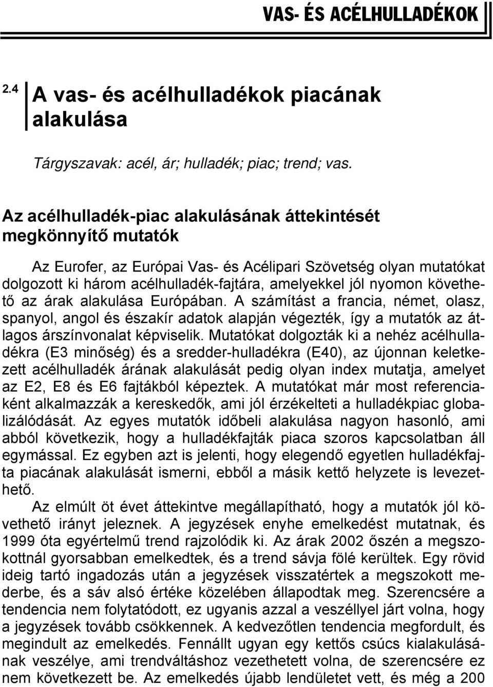 követhető az árak alakulása Európában. A számítást a francia, német, olasz, spanyol, angol és északír adatok alapján végezték, így a mutatók az átlagos árszínvonalat képviselik.