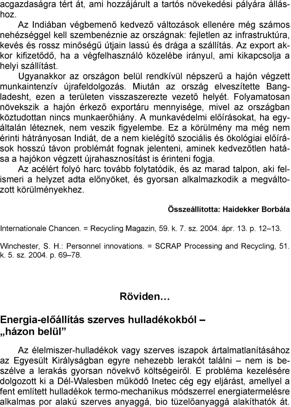 Az export akkor kifizetődő, ha a végfelhasználó közelébe irányul, ami kikapcsolja a helyi szállítást. Ugyanakkor az országon belül rendkívül népszerű a hajón végzett munkaintenzív újrafeldolgozás.