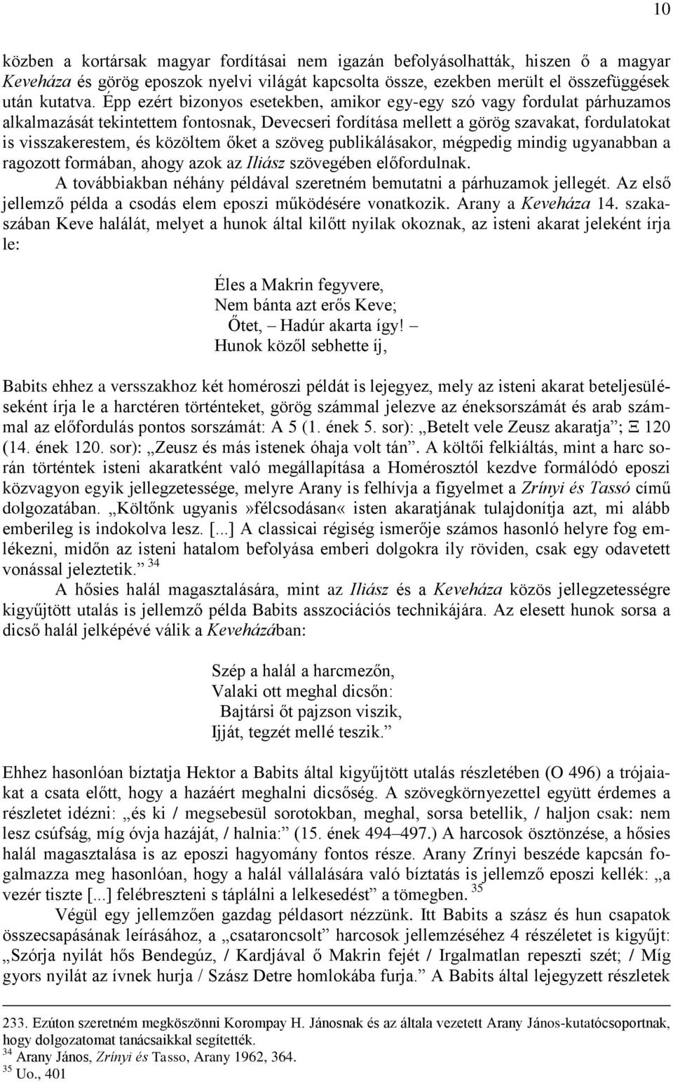 őket a szöveg publikálásakor, mégpedig mindig ugyanabban a ragozott formában, ahogy azok az Iliász szövegében előfordulnak. A továbbiakban néhány példával szeretném bemutatni a párhuzamok jellegét.