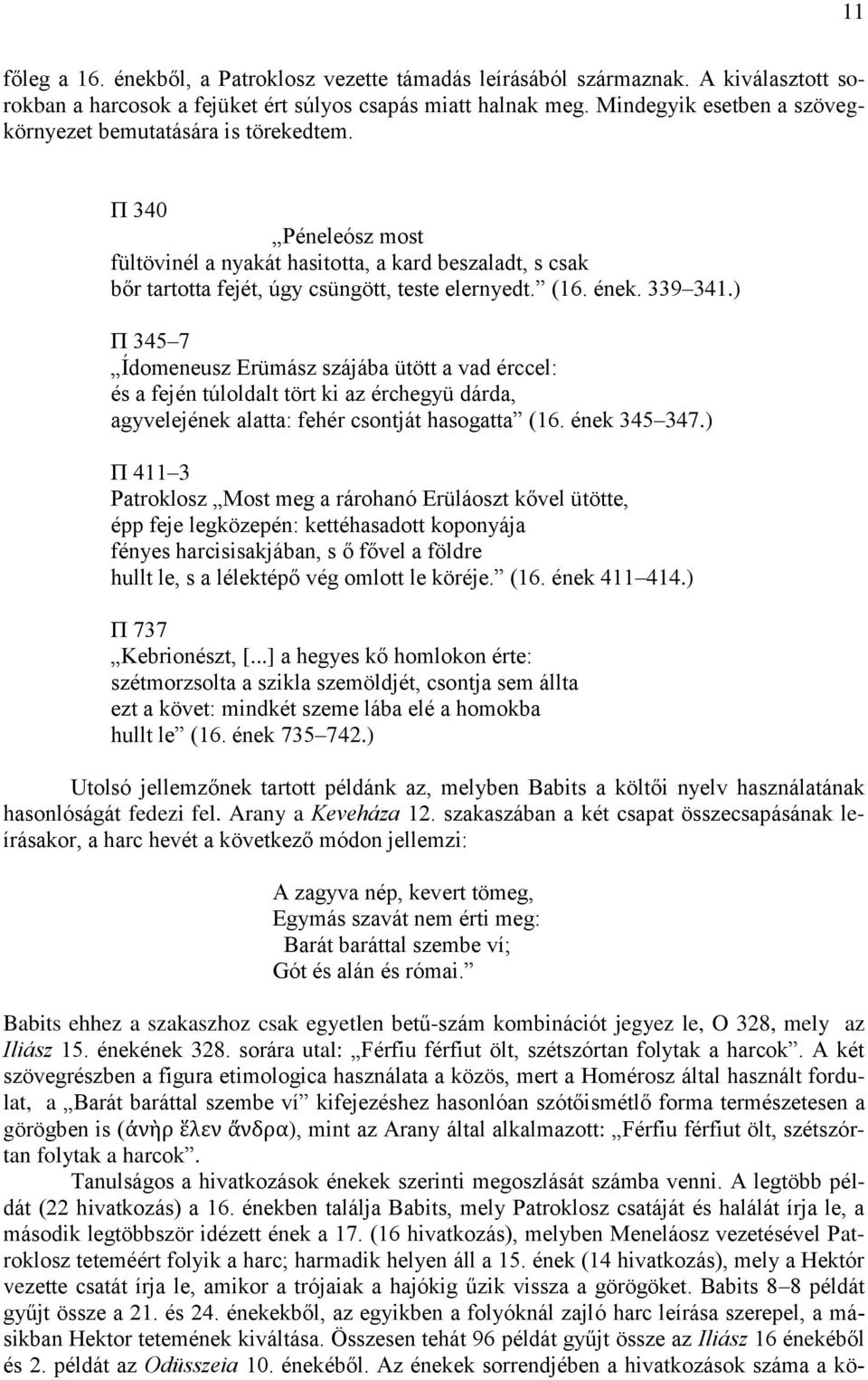 ének. 339 341.) Π 345 7 Ídomeneusz Erümász szájába ütött a vad érccel: és a fején túloldalt tört ki az érchegyü dárda, agyvelejének alatta: fehér csontját hasogatta (16. ének 345 347.