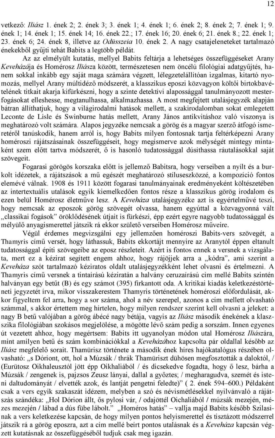 Az az elmélyült kutatás, mellyel Babits feltárja a lehetséges összefüggéseket Arany Keveházája és Homérosz Iliásza között, természetesen nem öncélú filológiai adatgyűjtés, hanem sokkal inkább egy