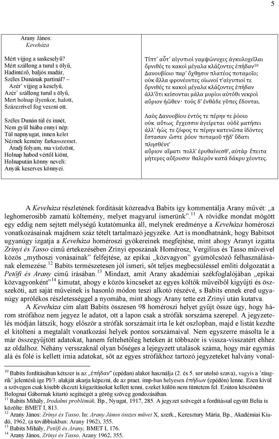 Széles Dunán túl és innét, Nem gyűl hiába ennyi nép: Túl napnyugat, innen kelet Néznek kemény farkasszemet.