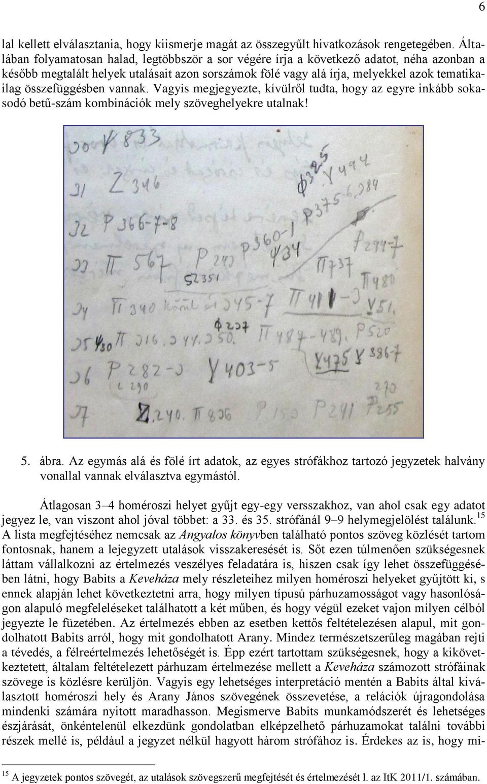 összefüggésben vannak. Vagyis megjegyezte, kívülről tudta, hogy az egyre inkább sokasodó betű-szám kombinációk mely szöveghelyekre utalnak! 5. ábra.