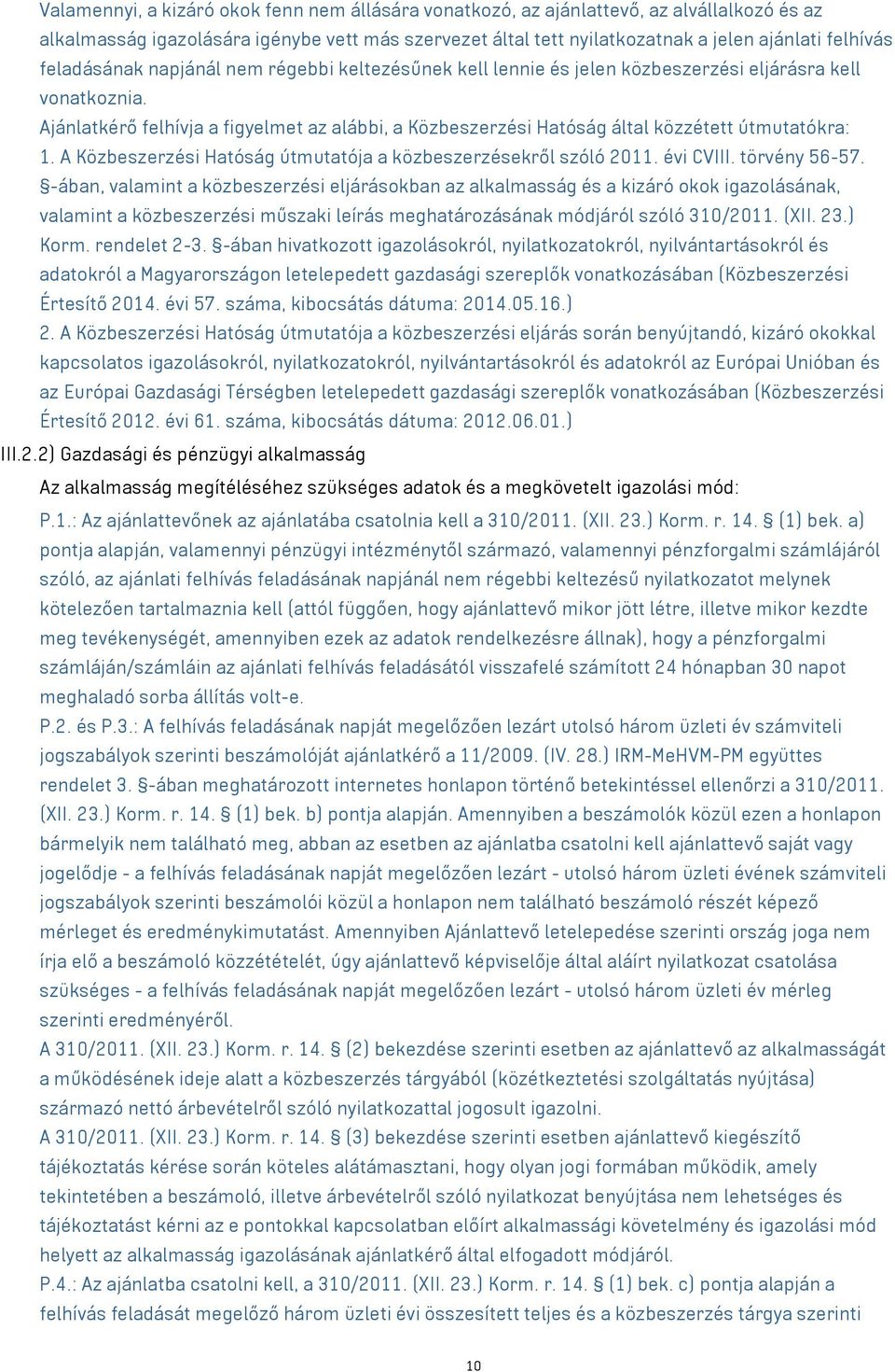 Ajánlatkérő felhívja a figyelmet az alábbi, a Közbeszerzési Hatóság által közzétett útmutatókra: 1. A Közbeszerzési Hatóság útmutatója a közbeszerzésekről szóló 2011. évi CVIII. törvény 56-57.