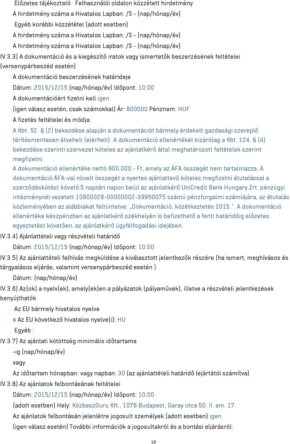 3) A dokumentáció és a kiegészítő iratok vagy ismertetők beszerzésének feltételei (versenypárbeszéd esetén) A dokumentáció beszerzésének határideje Dátum: 2015/12/15 (nap/hónap/év) Időpont: 10:00 A