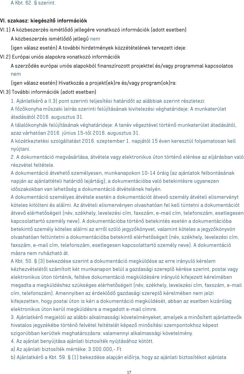 2) Európai uniós alapokra vonatkozó információk A szerződés európai uniós alapokból finanszírozott projekttel és/vagy programmal kapcsolatos nem (igen válasz esetén) Hivatkozás a projekt(ek)re