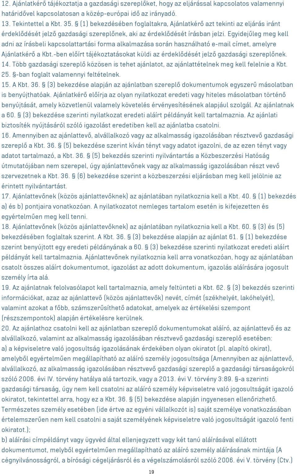 Egyidejűleg meg kell adni az írásbeli kapcsolattartási forma alkalmazása során használható e-mail címet, amelyre Ajánlatkérő a Kbt.