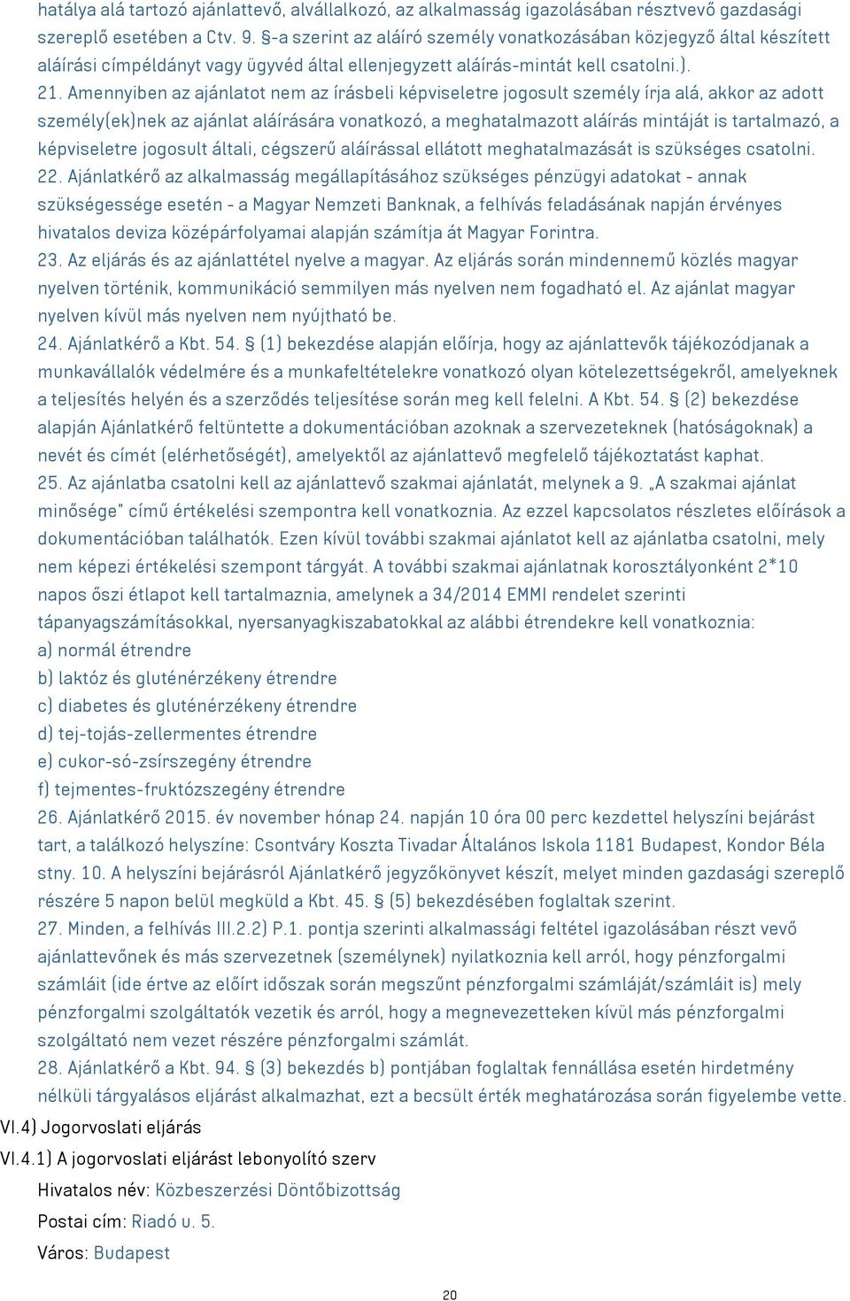 Amennyiben az ajánlatot nem az írásbeli képviseletre jogosult személy írja alá, akkor az adott személy(ek)nek az ajánlat aláírására vonatkozó, a meghatalmazott aláírás mintáját is tartalmazó, a