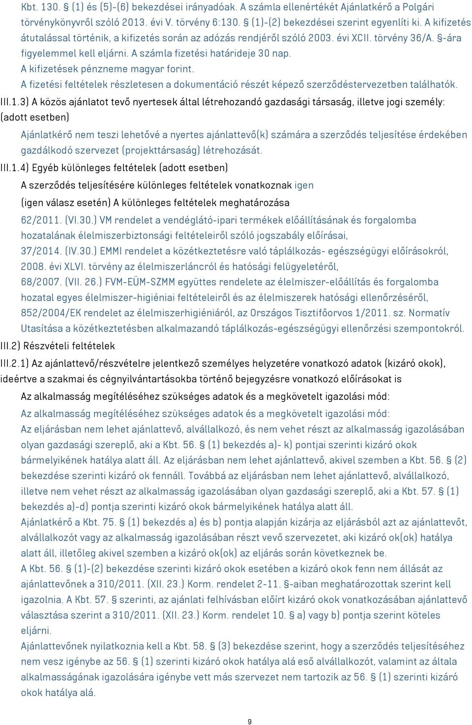 A kifizetések pénzneme magyar forint. A fizetési feltételek részletesen a dokumentáció részét képező szerződéstervezetben találhatók. III.1.