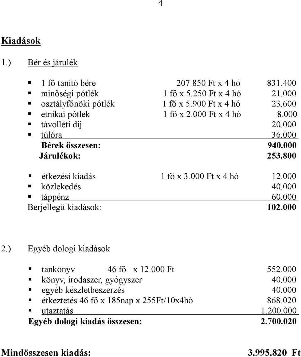 000 Ft x 4 hó 12.000 közlekedés 40.000 táppénz 60.000 Bérjellegű kiadások: 102.000 2.) Egyéb dologi kiadások tankönyv 46 fő x 12.000 Ft 552.