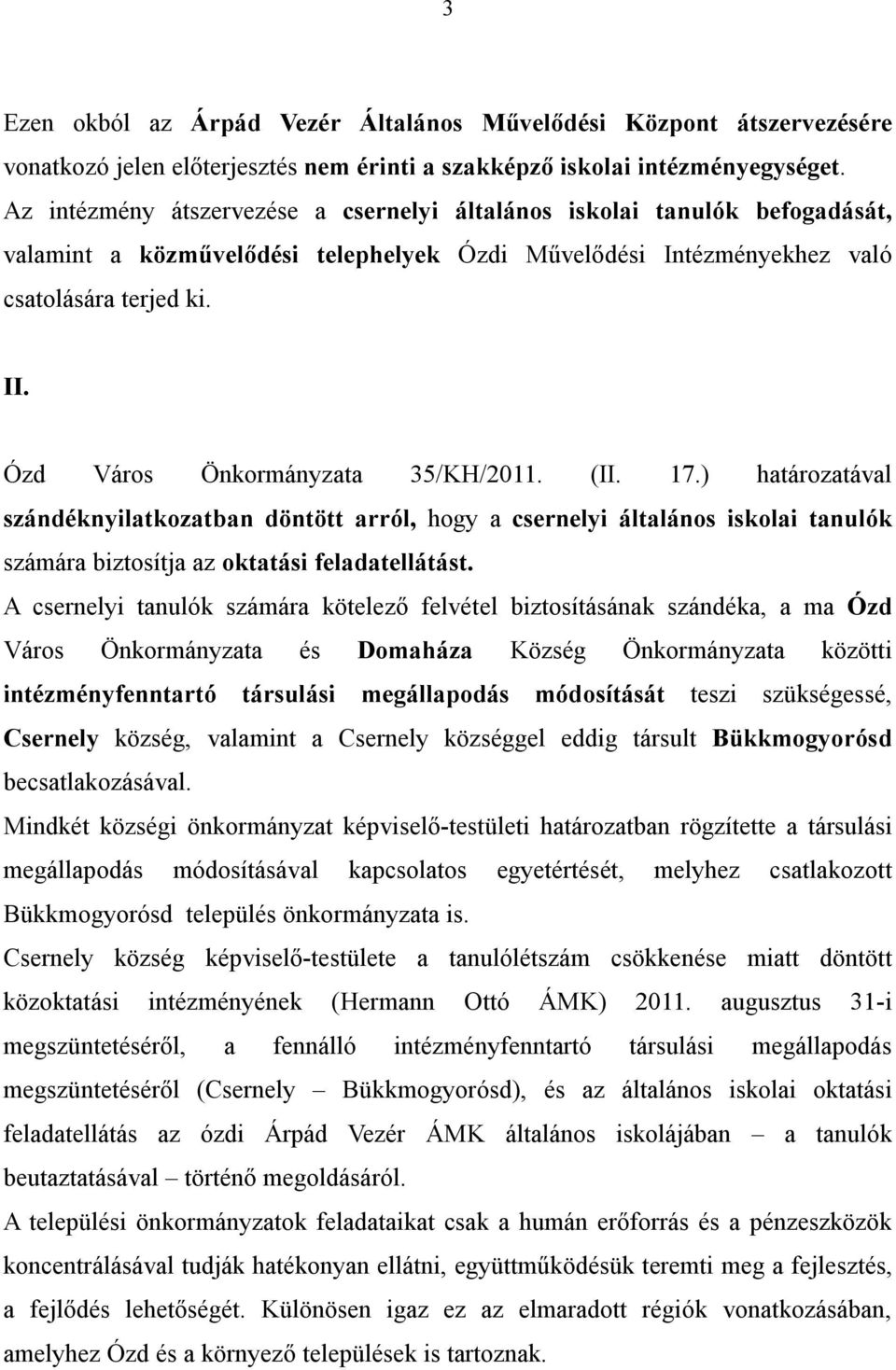 Ózd Város Önkormányzata 35/KH/2011. (II. 17.) határozatával szándéknyilatkozatban döntött arról, hogy a csernelyi általános iskolai tanulók számára biztosítja az oktatási feladatellátást.