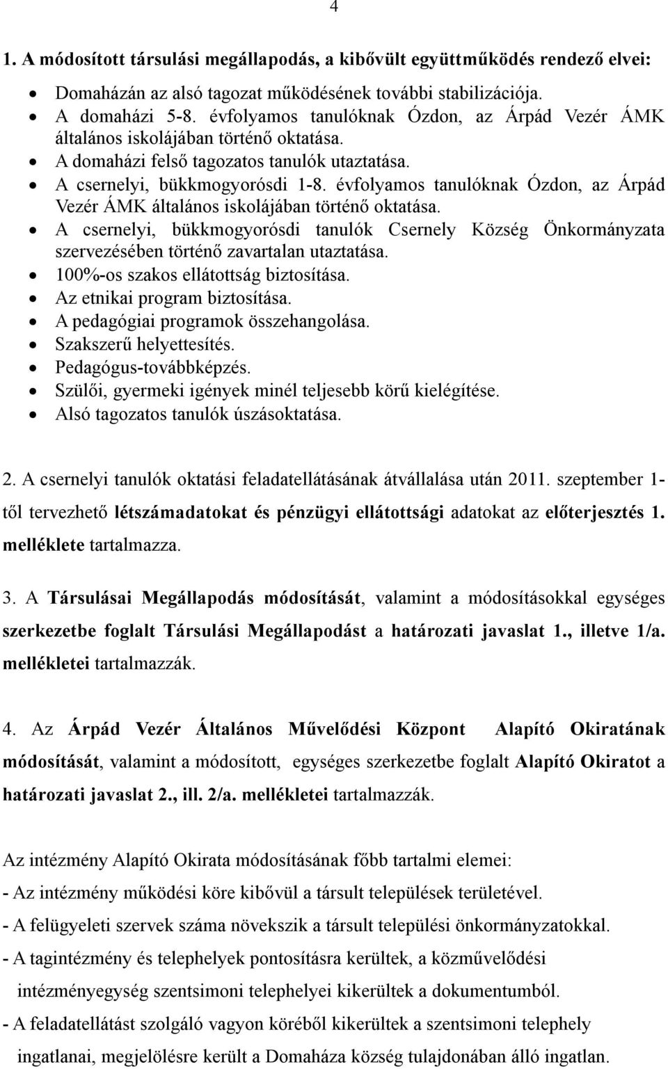 évfolyamos tanulóknak Ózdon, az Árpád Vezér ÁMK általános iskolájában történő oktatása. A csernelyi, bükkmogyorósdi tanulók Csernely Község Önkormányzata szervezésében történő zavartalan utaztatása.