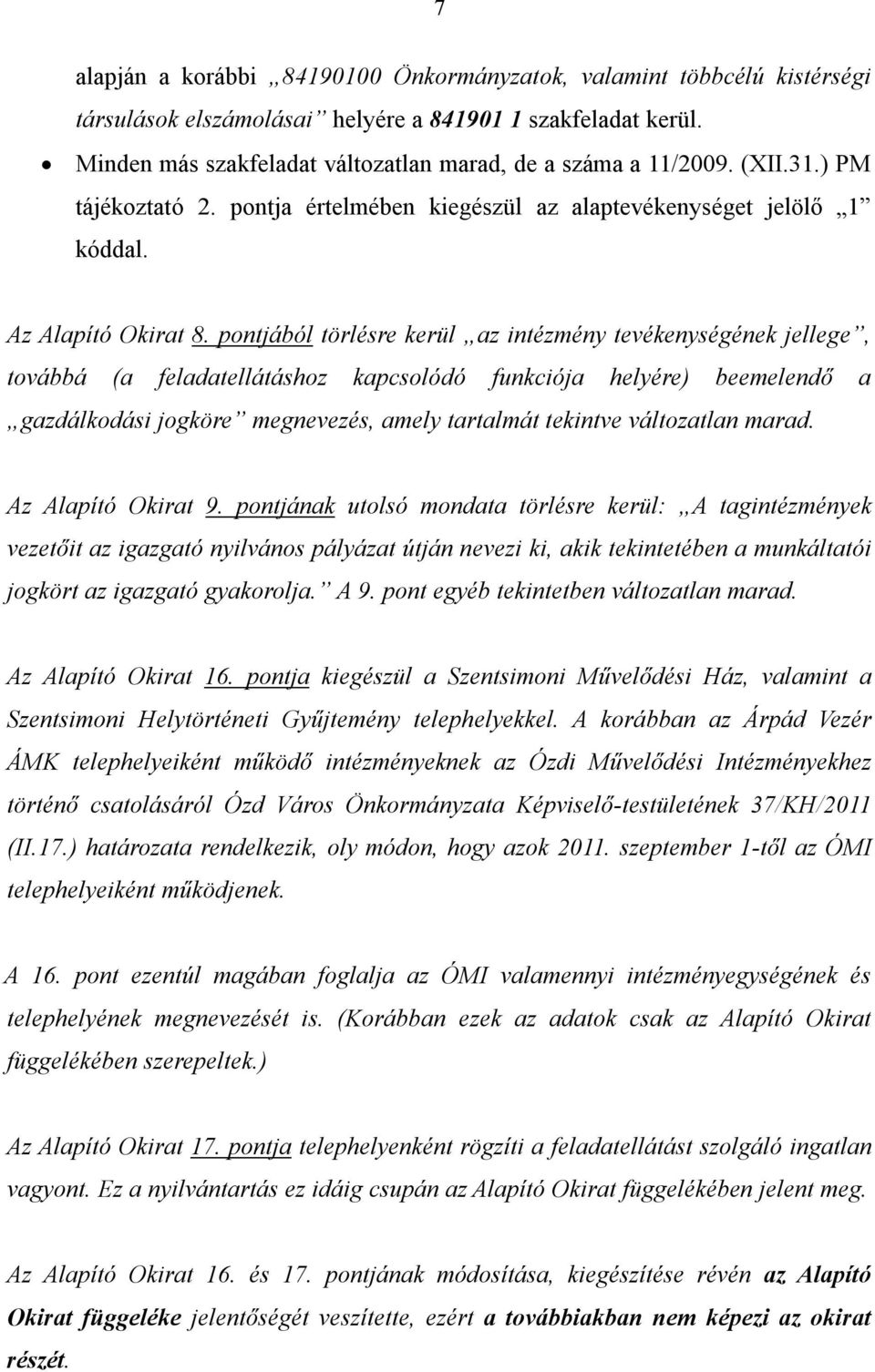 pontjából törlésre kerül az intézmény tevékenységének jellege, továbbá (a feladatellátáshoz kapcsolódó funkciója helyére) beemelendő a gazdálkodási jogköre megnevezés, amely tartalmát tekintve