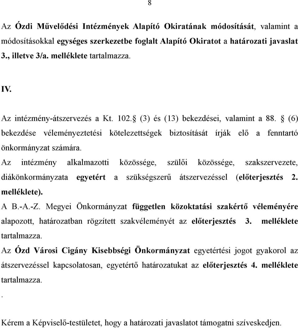 Az intézmény alkalmazotti közössége, szülői közössége, szakszervezete, diákönkormányzata egyetért a szükségszerű átszervezéssel (előterjesztés 2. melléklete). A B.-A.-Z.