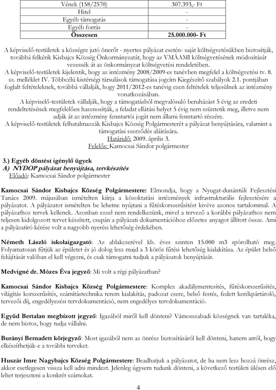 módosítását vezessék át az önkormányzat költségvetési rendeletében. A képviselő-testületek kijelentik, hogy az intézmény 2008/2009-es tanévben megfelel a költségvetési tv. 8. sz. melléklet IV.