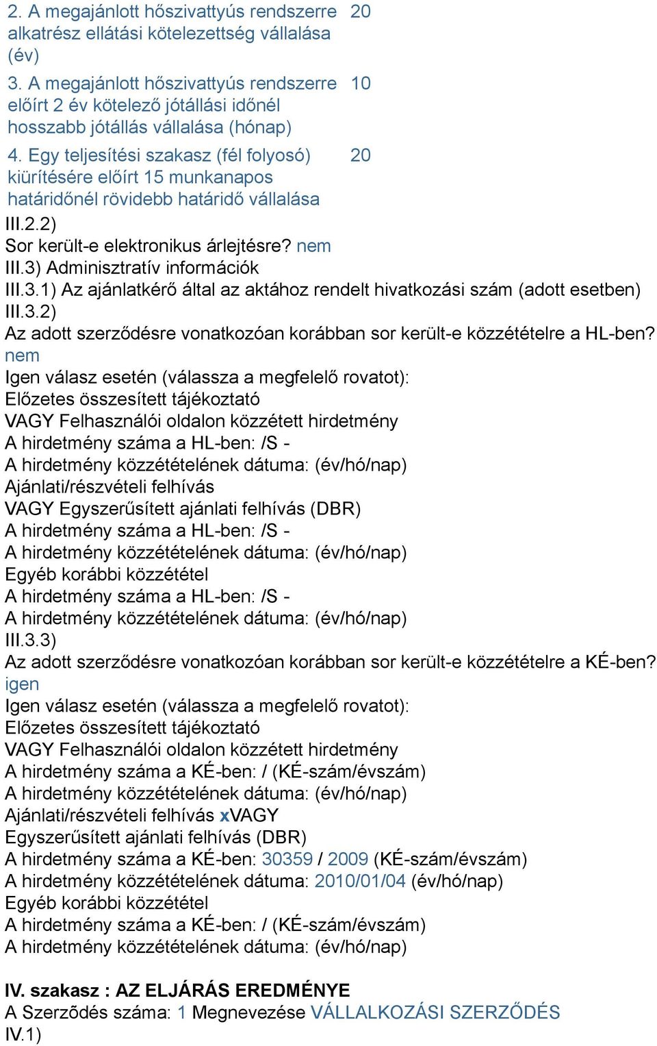 Egy teljesítési szakasz (fél folyosó) 20 kiürítésére előírt 15 munkanapos határidőnél rövidebb határidő vállalása III.2.2) Sor került-e elektronikus árlejtésre? nem III.