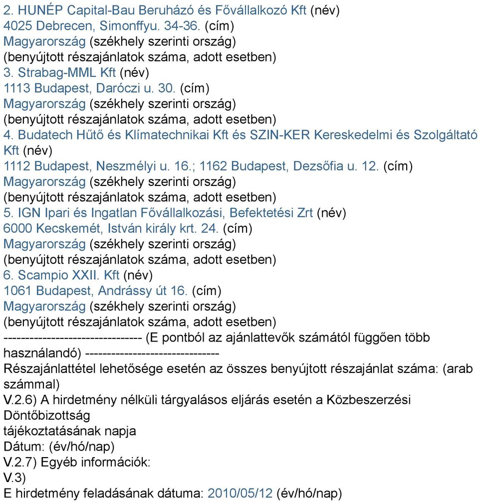 IGN Ipari és Ingatlan Fővállalkozási, Befektetési Zrt (név) 6000 Kecskemét, István király krt. 24. (cím) 6. Scampio XXII. Kft (név) 1061 Budapest, Andrássy út 16.