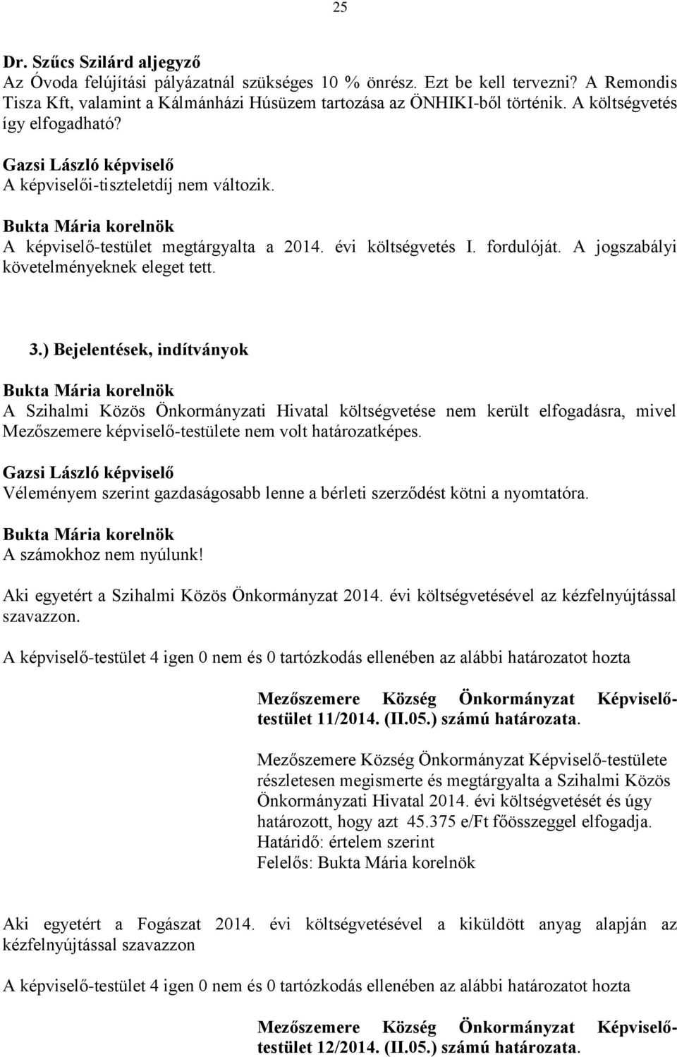 ) Bejelentések, indítványok A Szihalmi Közös Önkormányzati Hivatal költségvetése nem került elfogadásra, mivel Mezőszemere képviselő-testülete nem volt határozatképes.