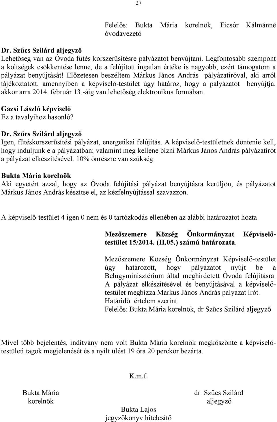 Előzetesen beszéltem Márkus János András pályázatíróval, aki arról tájékoztatott, amennyiben a képviselő-testület úgy határoz, hogy a pályázatot benyújtja, akkor arra 2014. február 13.