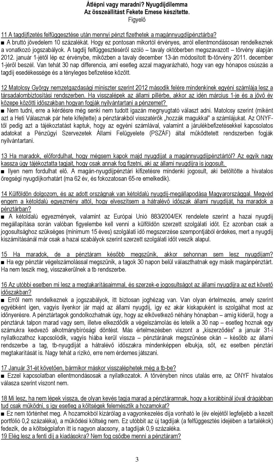 január 1-jétıl lép ez érvénybe, miközben a tavaly december 13-án módosított tb-törvény 2011. december 1-jérıl beszél.