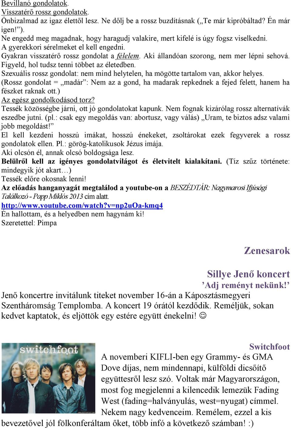 Aki állandóan szorong, nem mer lépni sehová. Figyeld, hol tudsz tenni többet az életedben. Szexuális rossz gondolat: nem mind helytelen, ha mögötte tartalom van, akkor helyes.