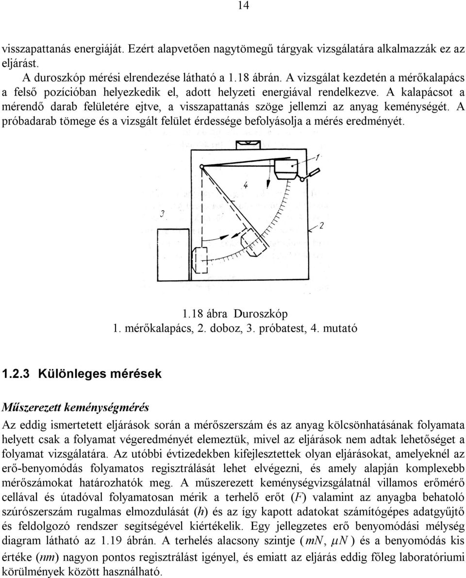 A kalapácsot a mérendő darab felületére ejtve, a visszapattanás szöge jellemzi az anyag keménységét. A próbadarab tömege és a vizsgált felület érdessége befolyásolja a mérés eredményét. 1.