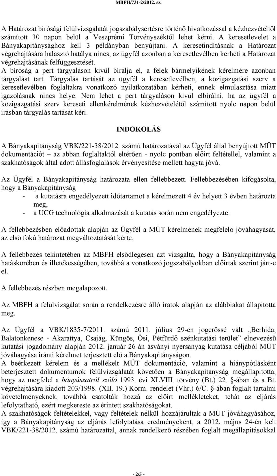 A keresetindításnak a Határozat végrehajtására halasztó hatálya nincs, az ügyfél azonban a keresetlevélben kérheti a Határozat végrehajtásának felfüggesztését.