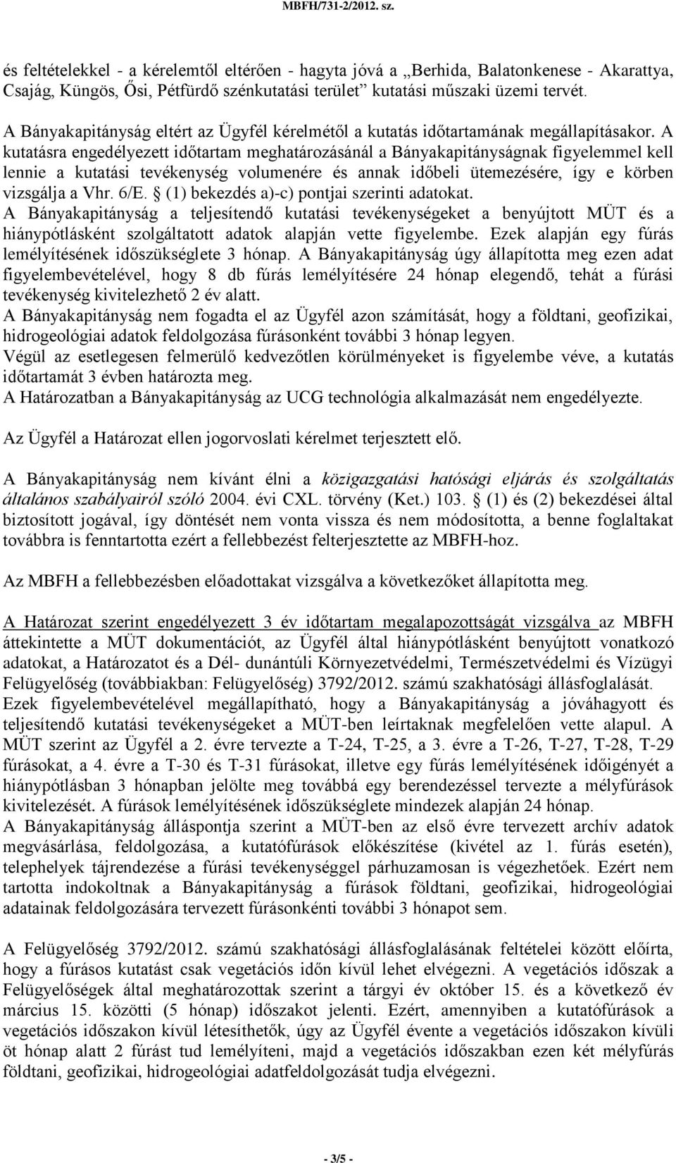 A kutatásra engedélyezett időtartam meghatározásánál a Bányakapitányságnak figyelemmel kell lennie a kutatási tevékenység volumenére és annak időbeli ütemezésére, így e körben vizsgálja a Vhr. 6/E.