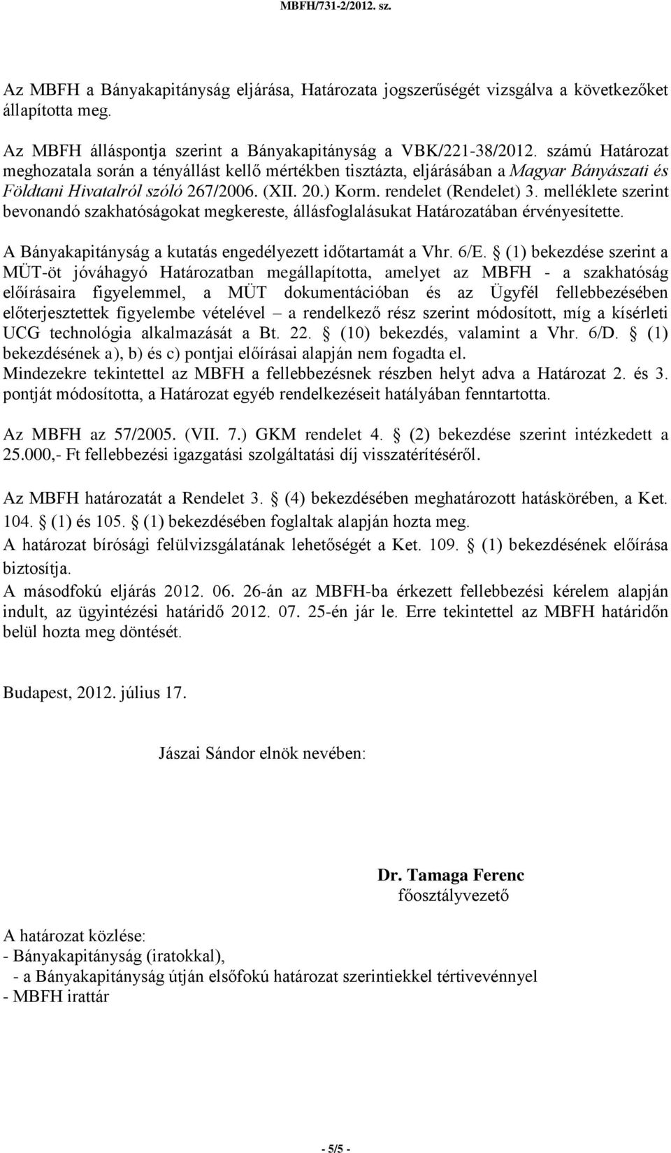 melléklete szerint bevonandó szakhatóságokat megkereste, állásfoglalásukat Határozatában érvényesítette. A Bányakapitányság a kutatás engedélyezett időtartamát a Vhr. 6/E.