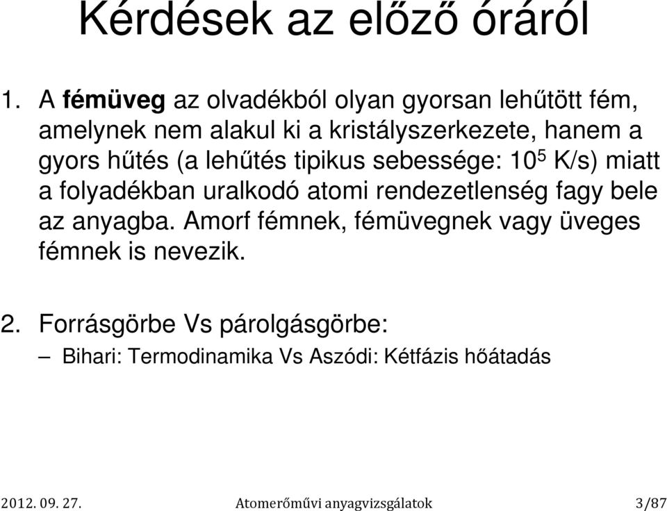 hőtés (a lehőtés tipikus sebessége: 10 5 K/s) miatt a folyadékban uralkodó atomi rendezetlenség fagy bele az