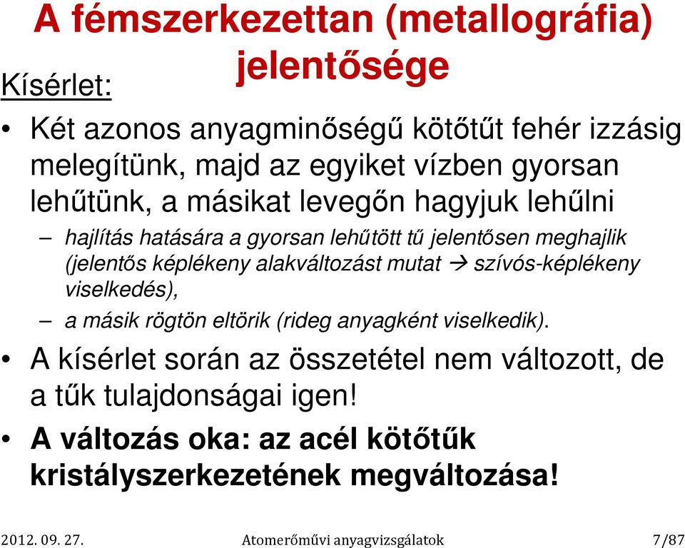 alakváltozást mutat szívós-képlékeny viselkedés), a másik rögtön eltörik (rideg anyagként viselkedik).