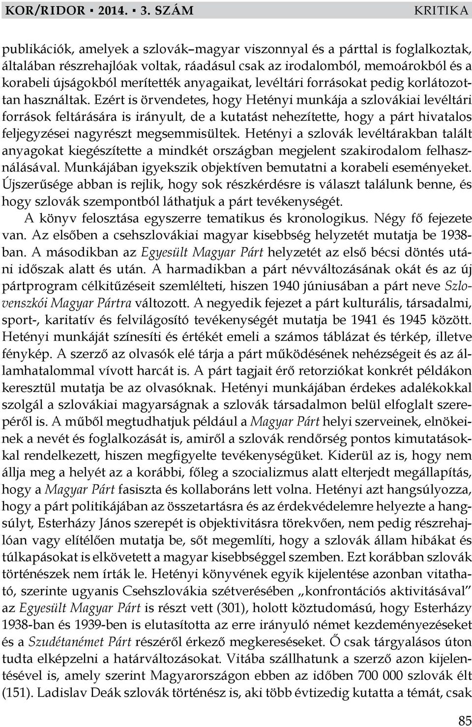 Ezért is örvendetes, hogy Hetényi munkája a szlovákiai levéltári források feltárására is irányult, de a kutatást nehezítette, hogy a párt hivatalos feljegyzései nagyrészt megsemmisültek.