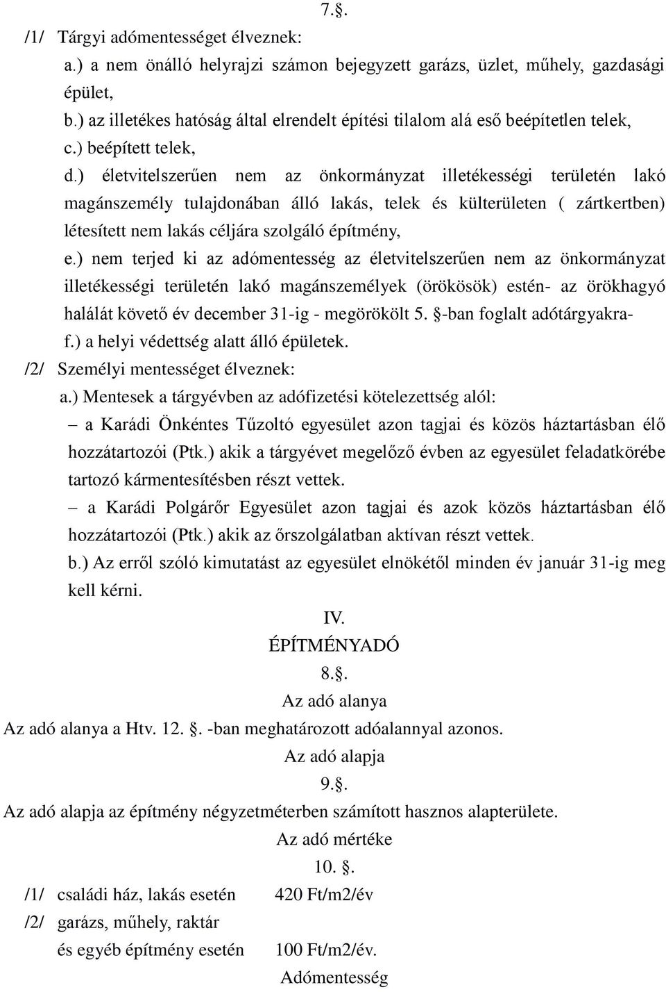 ) életvitelszerűen nem az önkormányzat illetékességi területén lakó magánszemély tulajdonában álló lakás, telek és külterületen ( zártkertben) létesített nem lakás céljára szolgáló építmény, e.