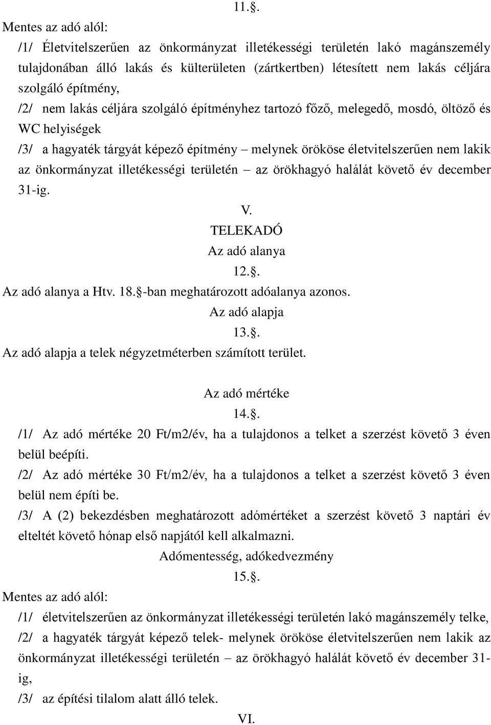 önkormányzat illetékességi területén az örökhagyó halálát követő év december 31-ig. V. TELEKADÓ 12.. a Htv. 18. -ban meghatározott adóalanya azonos. Az adó alapja 13.