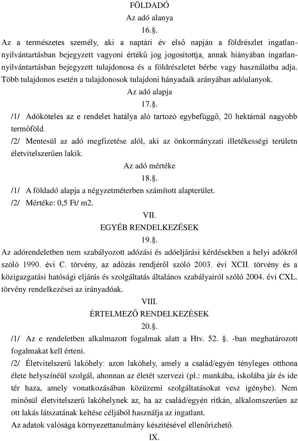 tulajdonosa és a földrészletet bérbe vagy használatba adja. Több tulajdonos esetén a tulajdonosok tulajdoni hányadaik arányában adóalanyok. Az adó alapja 17.