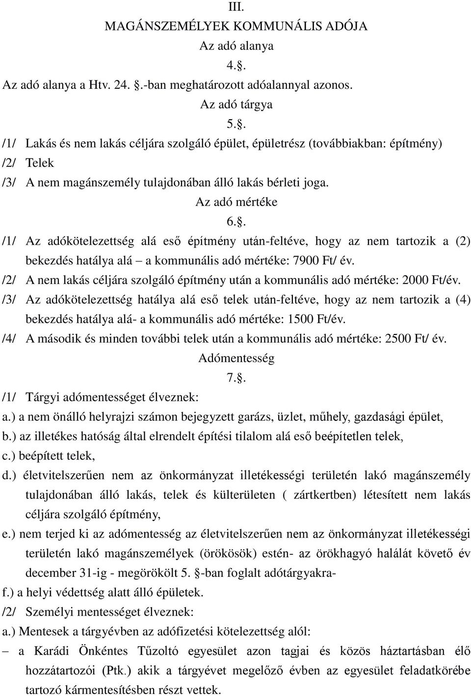 . /1/ Az adókötelezettség alá eső építmény után-feltéve, hogy az nem tartozik a (2) bekezdés hatálya alá a kommunális adó mértéke: 7900 Ft/ év.