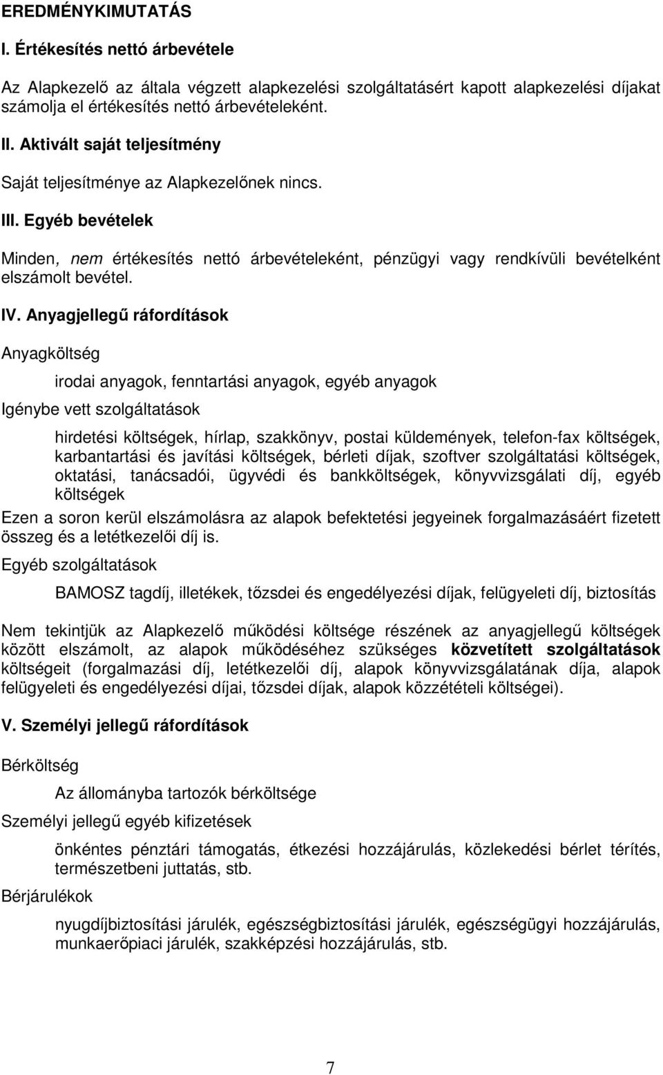 Anyagjellegű ráfordítások Anyagköltség irodai anyagok, fenntartási anyagok, egyéb anyagok Igénybe vett szolgáltatások hirdetési költségek, hírlap, szakkönyv, postai küldemények, telefon-fax