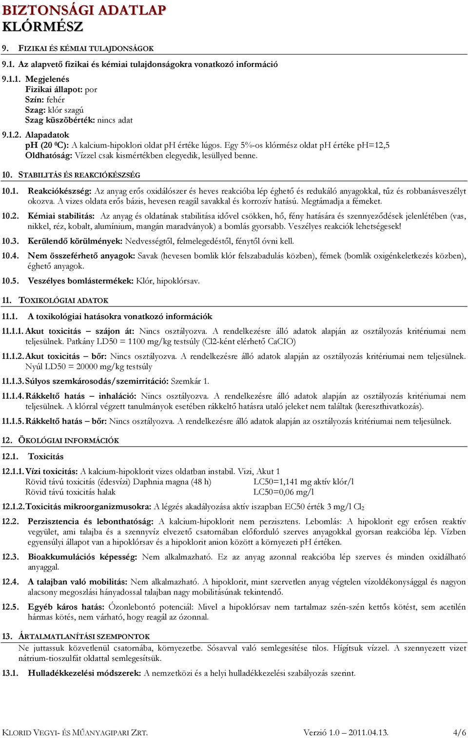 STABILITÁS ÉS REAKCIÓKÉSZSÉG 10.1. Reakciókészség: Az anyag erős oxidálószer és heves reakcióba lép éghető és redukáló anyagokkal, tűz és robbanásveszélyt okozva.