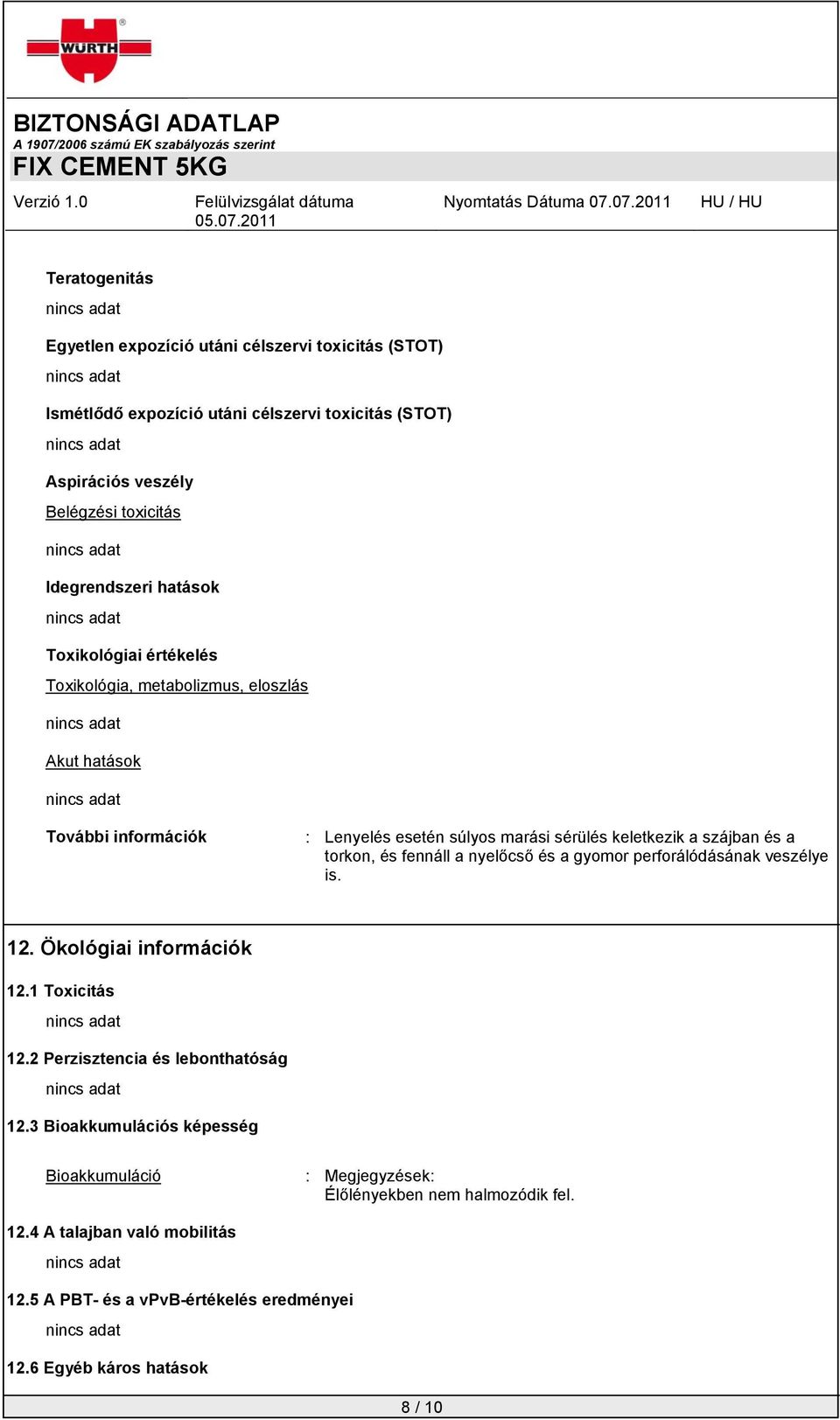 torkon, és fennáll a nyelőcső és a gyomor perforálódásának veszélye is. 12. Ökológiai információk 12.1 Toxicitás 12.2 Perzisztencia és lebonthatóság 12.