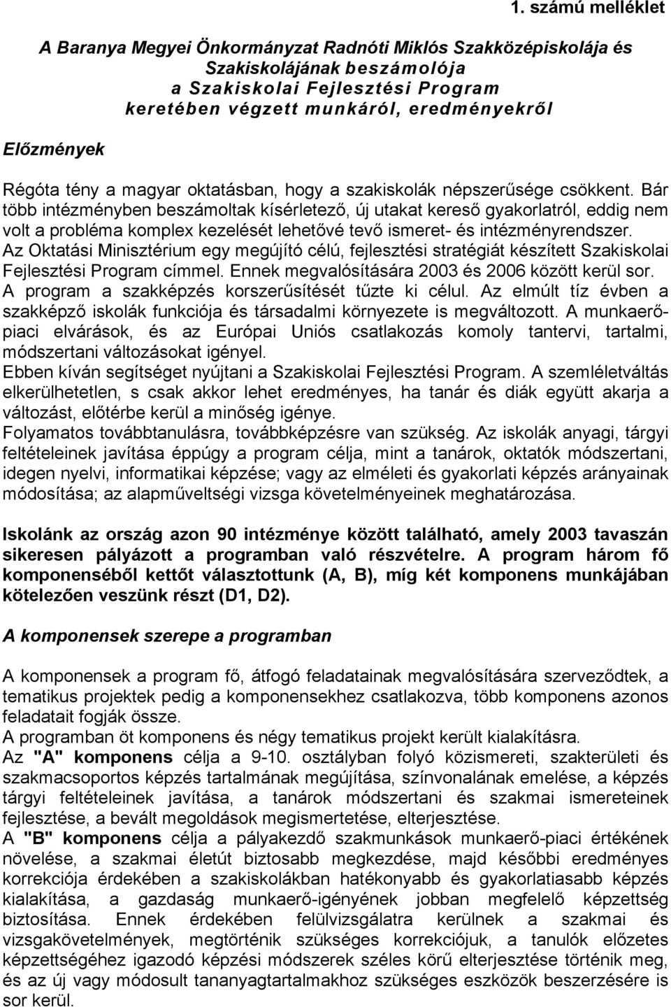 Bár több intézményben beszámoltak kísérletező, új utakat kereső gyakorlatról, eddig nem volt a probléma komplex kezelését lehetővé tevő ismeret- és intézményrendszer.